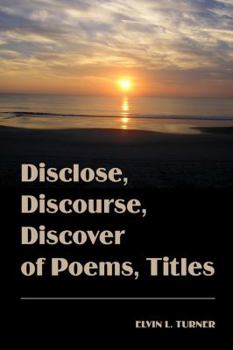 Disclose, Discourse, Discover of Poems, Titles