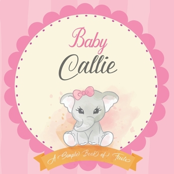 Baby Callie A Simple Book of Firsts: First Year Baby Book a Perfect Keepsake Gift for All Your Precious First Year Memories