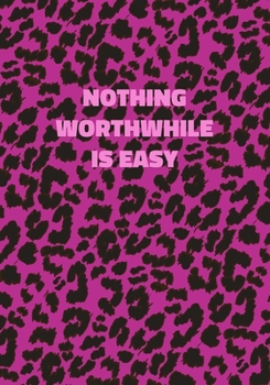 Paperback Nothing Worthwhile Is Easy: Pink Leopard Print Notebook With Inspirational and Motivational Quote (Animal Fur Pattern). College Ruled (Lined) Jour Book