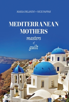 Hardcover Mediterranean Mothers: Masters of Guilt: MASTERS OF GUILT: MASTERS OF GUILT: MASTERS OF GUILT: MASTERS OF GUILT Book