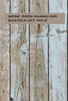 Meine Ideen-Sammlung Basteln mit Holz: DIY Holzbastelarbeiten (German Edition)