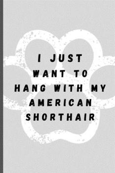 Paperback I Just Want To Hang With My Shorthair: Funny Cat Lover Softback Diary Composition Book Journal Notebook (6" x 9") 120 Lined Pages Book