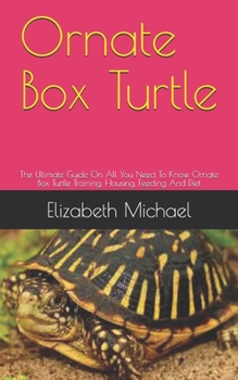 Paperback Ornate Box Turtle: The Ultimate Guide On All You Need To Know Ornate Box Turtle Training, Housing, Feeding And Diet Book