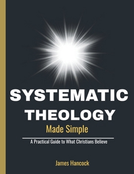 Paperback Systematic Theology Made Simple: A Practical Guide to What Christians Believe Book