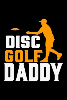 Paperback Disc Golf Daddy: Disc Golf Scorecards Album for Golfers - Best Scorecard Template Log Book to Keep Scores Record - Gifts for Golf DAD - Book