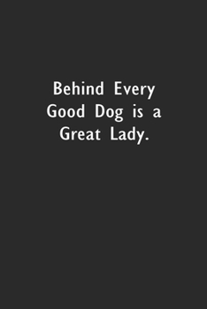 Behind Every Good Dog Is A Great Lady: Lined Notebook (110 Pages 6" x 9" )