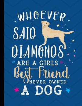 Whoever Said Diamonds Are A Girls Best Friend Never Owned A Dog: Yellow Labrador Dog Blue School Notebook 100 Pages Wide Ruled Paper