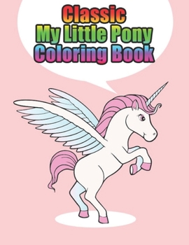 Paperback classic my little pony coloring book: My little pony coloring book for kids, children, toddlers, crayons, adult, mini, girls and Boys. Large 8.5 x 11. Book