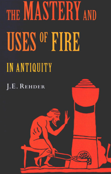 Paperback The Mastery and Uses of Fire in Antiquity Book