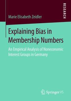 Paperback Explaining Bias in Membership Numbers: An Empirical Analysis of Noneconomic Interest Groups in Germany Book