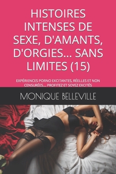 Paperback Histoires Intenses de Sexe, d'Amants, d'Orgies... Sans Limites (15): Expériences Porno Excitantes, Réelles Et Non Censurées.... Profitez Et Soyez Exci [French] Book