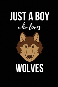 Just A Boy Who Loves Wolves: Wolf Gifts for Boys -  Lined Notebook Journal Diary Presents to Write In for Boys