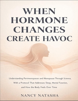 Paperback When Hormone Changes Create Havoc: Understanding Perimenopause And Menopause Through Science, With A Protocol That Addresses Sleep, Mental Function, A Book