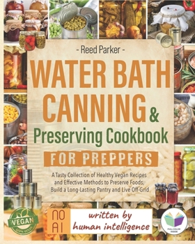 Paperback Water Bath Canning & Preserving Cookbook for Preppers: A Tasty Collection of Healthy Vegan Recipes and Effective Methods to Preserve Foods, Build a Lo Book