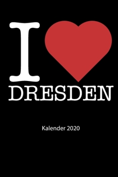 I love Dresden Kalender 2020: I love Dresden Kalender 2020 Tageskalender 2020 Wochenkalender 2020 Terminplaner 2020 53 Seiten 6x9 Zoll ca. DIN A5 (German Edition)