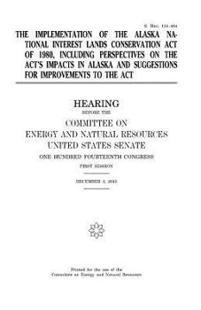 Paperback The implementation of the Alaska National Interest Lands Conservation Act of 1980, including perspectives on the act's impacts in Alaska and suggestio Book