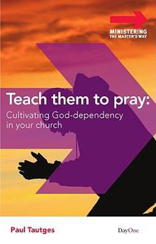 Paperback Teach Them to Pray: Cultivating God-Dependency in Your Church Book