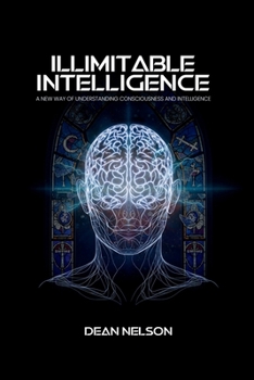 Paperback Illimitable Intelligence: A New Way of Understanding Consciousness and Intelligence Book