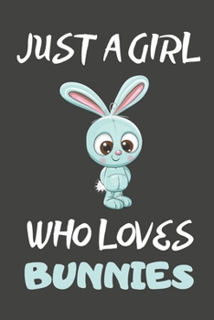 Just A Girl Who Loves Bunnies: Bunny Gifts Blank Lined Notebooks, Journals, Planners and Diaries to Write In For Bunny Lovers