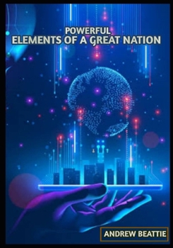 POWERFUL ELEMENT OF A GREAT NATION: "Pillars of Progress: The Dynamic Forces Propelling a Great Nation Towards Eminence" all nations need these Elements to be Great in this 21st Century.