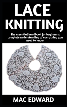 Paperback Lace Knitting: The Ultimate Guide On How To Do Lace Knitting; Everything You Need To Know. Book