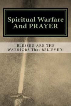 Paperback Spiritual Warfare and Prayer: Blessed are the Warriors that Believed! Book