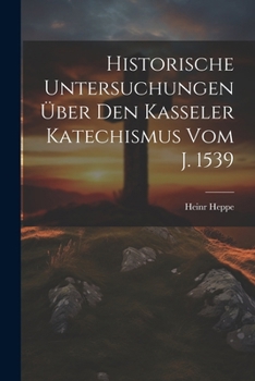 Paperback Historische Untersuchungen Über Den Kasseler Katechismus Vom J. 1539 Book