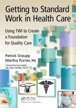 Paperback Getting to Standard Work in Health Care: Using Twi to Create a Foundation for Quality Care Book