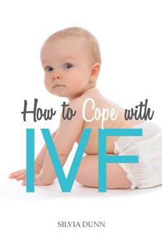 Paperback How to Cope with IVF: An Essential Survival Guide for First Timers Book