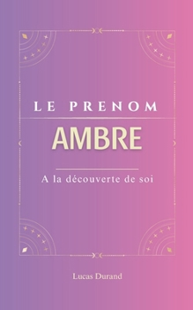 Paperback Le prenom Ambre: AMBRE psychogénéalogie ORIGINE signification ETYMOLOGIE Symbolique transgénérationnel livre [French] Book