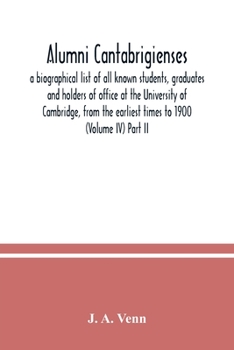 Alumni cantabrigienses; a biographical list of all known students, graduates and holders of office at the University of Cambridge, from the earliest times to 1900 (Volume V) Part II.