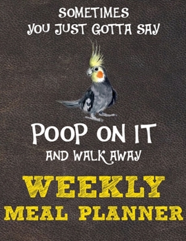 Weekly Meal Planner: 8.5x11 Inches Menu Food Planner - 52 Week Meal Prep Book - Weekly Food Planner & Grocery Shopping List Notebook For Cockatiel Parrot Bird Owners and Lovers