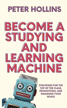 Paperback Become a Studying and Learning Machine: Strategies For the Top of the Class, Promotions, and Smashing Your Goals Book