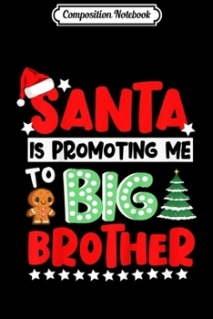 Composition Notebook: Kids Santa is Promoting Me to Big Brother Christmas  Journal/Notebook Blank Lined Ruled 6x9 100 Pages