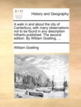 Paperback A Walk in and about the City of Canterbury, with Many Observations Not to Be Found in Any Description Hitherto Published. the Second Edition. by Willi Book