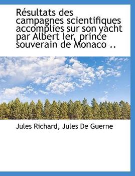 R?sultats des Campagnes Scientifiques Accomplies Sur Son Yacht Par Albert Ier, Prince Souverain de M