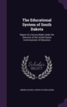The Educational System of South Dakota: Report of a Survey Made Under the Direction of the United States Commissioner of Education
