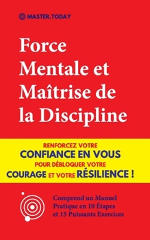 Paperback Force Mentale et Maîtrise de la Discipline: Renforcez votre Confiance en vous pour Débloquer votre Courage et votre Résilience ! (Comprend un Manuel P [French] Book