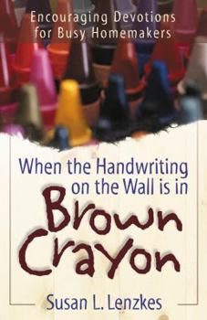 Paperback When the Handwriting on the Wall Is in Brown Crayon: Encouraging Devotions for Busy Homemakers Book