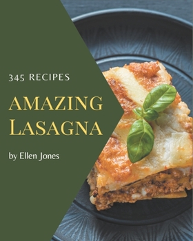 Paperback 345 Amazing Lasagna Recipes: The Best-ever of Lasagna Cookbook Book