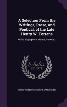 Hardcover A Selection From the Writings, Prose, and Poetical, of the Late Henry W. Torrens: With a Biographical Memoir, Volume 2 Book