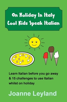 Paperback On Holiday In Italy Cool Kids Speak Italian: Learn Italian before you go away & 15 challenges to use Italian whilst on holiday [Italian] Book