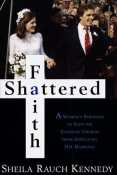 Hardcover Shattered Faith: A Woman's Struggle to Stop the Catholic Church from Annuling Her Marriage Book