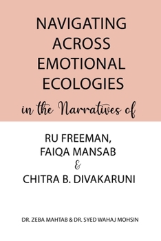 Paperback Navigating Across Emotional Ecologies in the Narratives of Ru Freeman, Faiqa Mansab, and Chitra B. Divakaruni Book