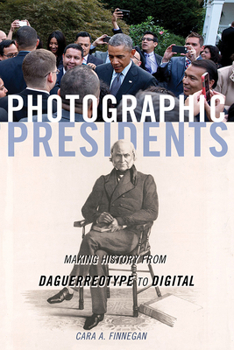 Paperback Photographic Presidents: Making History from Daguerreotype to Digital Volume 1 Book
