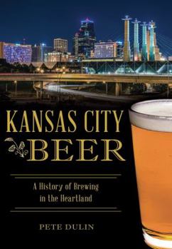 Kansas City Beer: A History of Brewing in the Heartland - Book  of the American Palate