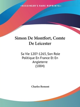 Paperback Simon De Montfort, Comte De Leicester: Sa Vie 120?-1265, Son Role Politique En France Et En Angleterre (1884) Book