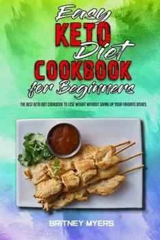 Paperback Easy Keto Diet Cookbook for Beginners: The Best Keto Diet Cookbook to Lose Weight Without Giving Up your Favorite Dishes Book