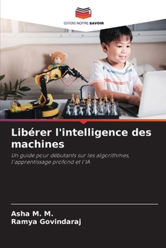 Libérer l'intelligence des machines (French Edition)