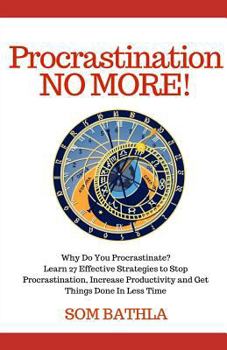 Paperback Procrastination No More!: Why Do You Procrastinate? Learn 27 Effective Strategies to Stop Procrastination, Increase Productivity and Get Things Book